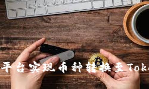 如何通过比特派平台实现币种转换至Tokenim的详细指南