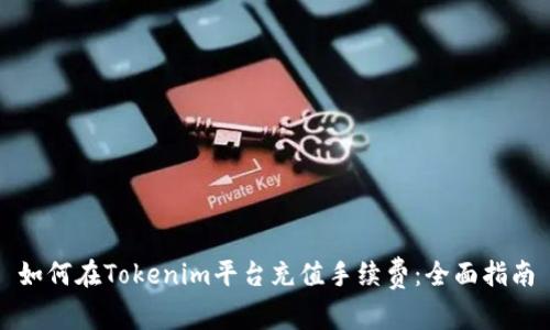 如何在Tokenim平台充值手续费：全面指南