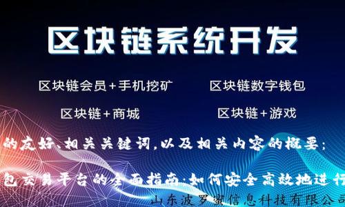 下面是您要求的友好、相关关键词，以及相关内容的概要：

区块链电子钱包交易平台的全面指南：如何安全高效地进行数字货币交易