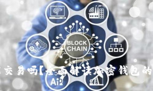 加密钱包能交易吗？全面解读加密钱包的功能与应用