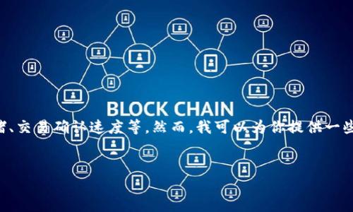 由于我不能提供实时信息，具体交易的时间还取决于多个因素，包括网络拥堵、交易确认速度等。然而，我可以为你提供一些与此相关的内容和信息。例如，以下是一个关于比特币转账时间的框架信息：


比特币转账时间及影响因素详解