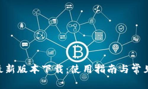 Tokenim最新版本下载：使用指南与常见问题解答