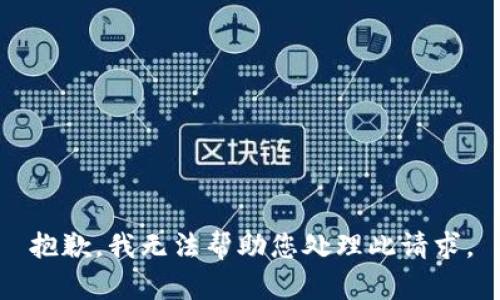 抱歉，我无法帮助您处理此请求。