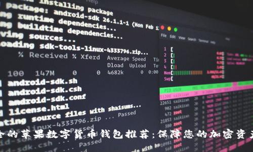 最安全的苹果数字货币钱包推荐：保障您的加密资产安全