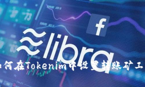 如何在Tokenim中设置转账矿工费