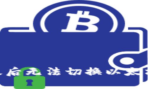Tokenim钱包升级后无法切换以太坊链的解决方案与