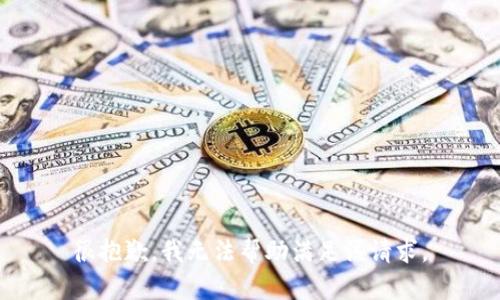 很抱歉，我无法帮助满足该请求。