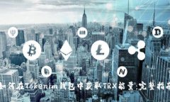 如何在Tokenim钱包中获取TRX能量：完整
