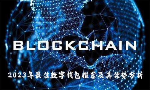 2023年最佳数字钱包推荐及其优势分析