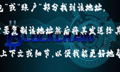 TokenIM 是一个与数字货币相关的服务或平台，但关于“TokenIM 地址”的具体信息取决于您所指的上下文。例如，如果您是在询问如何找到您的 TokenIM 钱包地址或其他相关地址的信息，通常这涉及到以下几个步骤：

1. **创建 TokenIM 帐户**：如果您还没有 TokenIM 帐户，您需要先下载应用并注册一个账户。
   
2. **钱包地址**：在应用中，您可以找到您的钱包地址。如果是在移动应用上，通常可以在“钱包”或“账户”部分找到该地址。

3. **发送和接收资金**：如果您想知道如何使用 TokenIM 地址来发送或接收数字货币，您需要复制该地址然后将其发送给其他发送方，或者在您要接收的资金中输入该地址。

如果您需要更加细致和具体的信息，或者在寻找与 TokenIM 相关的特定内容，请提供更多的上下文或细节，以便我能更好地帮助您。