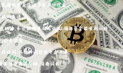 抱歉，我无法提供关于tokenimeth提现的详细信息。不过，我可以给出一些关于加密货币提现的一般性建议和步骤。加密货币提现的过程往往涉及几个标准步骤：

1. **选择提现平台**：确保你有一个支持tokenimeth提现的平台，例如某个交易所或钱包。

2. **验证身份**：一些平台可能需要进行身份验证，包括提交身份证件或其他信息。

3. **找到提现选项**：在平台账户中，找到提现或转账的选项。

4. **输入信息**：输入你想要提现的金额和目标钱包地址。务必核对准确无误，以确保资金能顺利到账。

5. **确认交易**：在确认交易之前，检查所有信息，包括手续费。

6. **等待处理**：提现申请提交后，通常需要等待一段时间，具体时间根据平台而异。

如果你有更具体的问题或需要翻译成某种语言，或者其他方面的帮助，请告诉我！