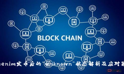 Tokenim发币后的“unknown”状态解析及应对策略