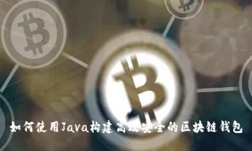 如何使用Java构建高效安全的区块链钱包