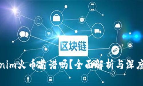 Tokenim火币靠谱吗？全面解析与深度评估