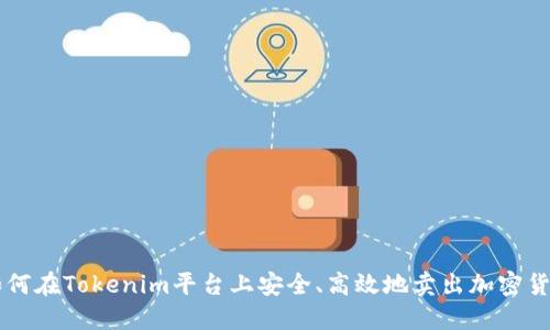 如何在Tokenim平台上安全、高效地卖出加密货币