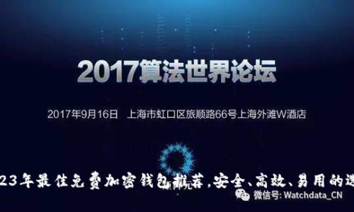 2023年最佳免费加密钱包推荐，安全、高效、易用的选择