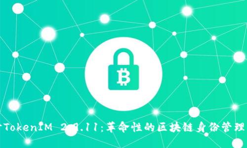 深入探讨TokenIM 2.9.11：革命性的区块链身份管理解决方案