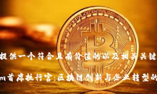 在这里提供一个符合且有价值的以及相关关键词。

Tokenim首席执行官：区块链创新与企业转型的引领者