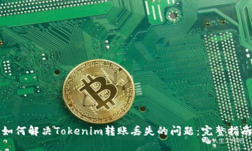 如何解决Tokenim转账丢失的问题:完整指南