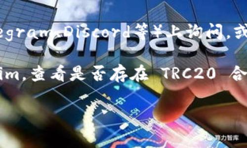 截至我最后的更新，Tokenim 是一个专注于区块链技术和加密货币的项目。如果你想了解 Tokenim 是否提供 TRC20 地址，首先需要明白 TRC20 是基于波场（TRON）网络的代币标准。

关于 Tokenim 是否有 TRC20 地址，建议通过以下方式确认：

1. **官方文档**：访问 Tokenim 的官方网站或其官方文档，通常项目会在这里说明支持的代币标准和相关地址信息。

2. **社交媒体或社区**：在 Tokenim 的官方社交媒体平台（如 Twitter、Telegram、Discord等）上询问，或者查看相关讨论。

3. **区块链浏览器**：使用 TRON 区块链浏览器（如 Tronscan）搜索 Tokenim，查看是否存在 TRC20 合约地址。

如果你有进一步的问题或需要相关的帮助，请告知！