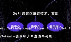 Error: Tokenim Login Account Does Not Exist解决