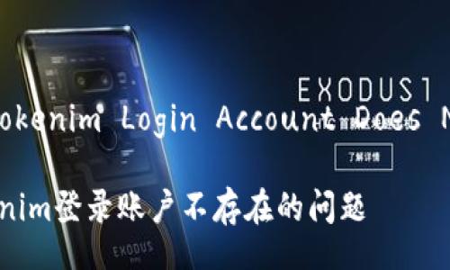 Error: Tokenim Login Account Does Not Exist

解决Tokenim登录账户不存在的问题