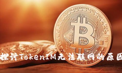 ### 深入探讨TokenIM无法联网的原因及解决方案